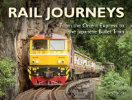 Title: Rail Journeys: From the Orient Express to the Japanese Bullet Train, Author: David Ross