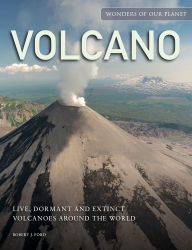 Title: Volcano: Live, Dormant and Extinct Volcanoes Around the World, Author: Robert J. Ford