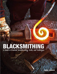 Title: Blacksmithing: A Guide to Practical Metalworking, Tools, and Techniques, Author: Daniel Johnson