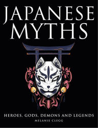 Free autdio book download Japanese Myths: Heroes, Gods, Demons and Legends DJVU by Melanie Clegg in English