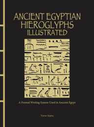 Ancient Egyptian Hieroglyphs Illustrated: A Formal Writing System Used in Ancient Egypt