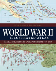 Title: World War II Illustrated Atlas: Campaigns, Battles & Weapons from 1939-1945, Author: David Jordan