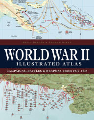 Title: World War II Illustrated Atlas: Campaigns, Battles & Weapons from 1939-1945, Author: David Jordan