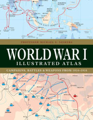 Title: World War I Illustrated Atlas: Campaigns, Battles & Weapons from 1914-1918, Author: Michael S. Neiberg