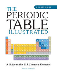 Title: The Periodic Table Illustrated: A Guide to the 118 Chemical Elements, Author: Abbie Headon