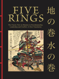 Title: Five Rings: The Classic Text on Mastery in Swordsmanship, Leadership and Conflict: A New Translation, Author: Miyamoto Musashi