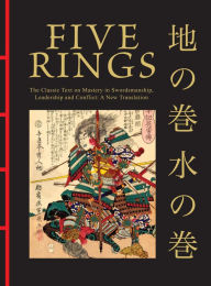 Title: Five Rings: The Classic Text on Mastery in Swordsmanship, Leadership and Conflict: A New Translation, Author: Miyamoto Musashi