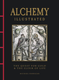 Title: Alchemy Illustrated: The Quest for Gold & the Elixir of Life, Author: Michael Kerrigan