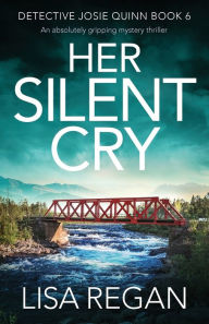 Title: Her Silent Cry (Detective Josie Quinn Series #6), Author: Lisa Regan