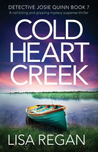 Title: Cold Heart Creek (Detective Josie Quinn Series #7), Author: Lisa Regan