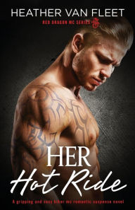 Title: Her Hot Ride: A gripping and sexy biker mc romantic suspense novel, Author: Heather Van Fleet