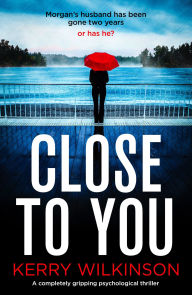 Title: Close to You: A completely gripping psychological thriller, Author: Kerry Wilkinson