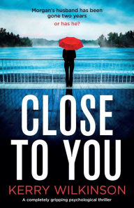 Title: Close to You: A completely gripping psychological thriller, Author: Kerry Wilkinson