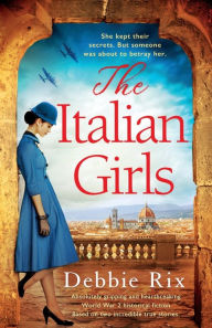 Free pdf ebook downloading The Italian Girls: Absolutely gripping and heartbreaking World War 2 historical fiction by Debbie Rix 9781838882044 