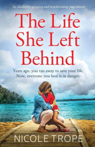 Title: The Life She Left Behind: An absolutely gripping and heartbreaking page turner, Author: Nicole Trope