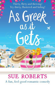 Title: As Greek as it Gets: A fun, feel-good romantic comedy, Author: Sue Roberts