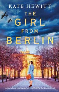 Title: The Girl from Berlin: An utterly heart-wrenching and gripping World War Two historical novel, Author: Kate Hewitt