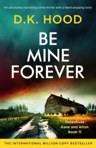 Title: Be Mine Forever: An absolutely nail-biting crime thriller with a heart-stopping twist, Author: D.K. Hood