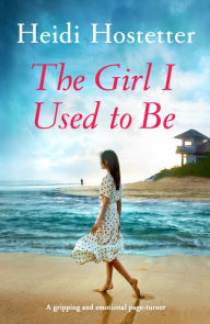 Title: The Girl I Used to Be: A gripping and emotional page-turner, Author: Heidi Hostetter