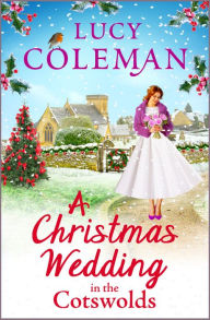 Title: A Christmas Wedding in the Cotswolds: Escape with Lucy Coleman for the perfect uplifting festive read, Author: Lucy Coleman