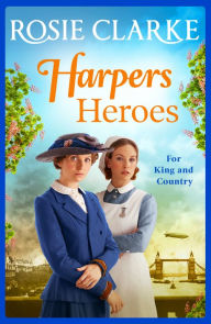 Title: Harpers Heroes: A gripping historical saga from bestseller Rosie Clarke, Author: Rosie Clarke