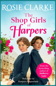 Title: The Shop Girls of Harpers: The start of the bestselling heartwarming historical saga series from Rosie Clarke, Author: Rosie Clarke