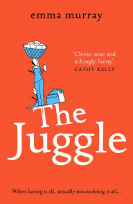 Title: The Juggle: A laugh-out-loud, relatable read for fans of Motherland, Author: Emma Murray