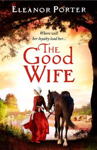 Title: The Good Wife: A historical tale of love, alchemy, courage and change, Author: Eleanor Porter