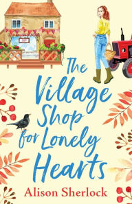 Title: The Village Shop for Lonely Hearts, Author: Alison Sherlock