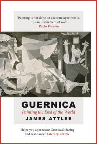 Title: Guernica: Painting the End of the World, Author: James Attlee
