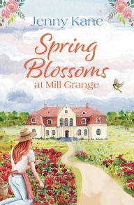 Title: Spring Blossoms at Mill Grange: A gorgeous, uplifting and feel-good read!, Author: Jenny Kane