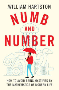 Title: Numb and Number: How to Avoid Being Mystified by the Mathematics of Modern Life, Author: William Hartston