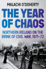 The Year of Chaos: Northern Ireland on the Brink of Civil War, 1971-72