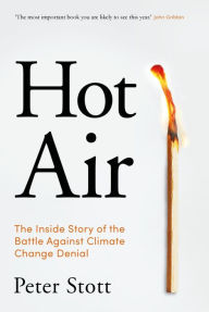 Title: Hot Air: The Inside Story of the Battle Against Climate Change Denial, Author: Peter Stott