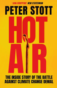 Title: Hot Air: The Inside Story of the Battle Against Climate Change Denial, Author: Peter Stott