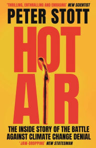 Title: Hot Air: The Inside Story of the Battle Against Climate Change Denial, Author: Peter Stott