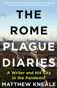 Free downloads audio books The Rome Plague Diaries: Lockdown Life in the Eternal City English version 9781838953034 by Matthew Kneale