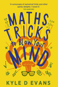 Title: Maths Tricks to Blow Your Mind: A Journey Through Viral Maths, Author: Kyle D. Evans