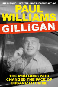 Title: Gilligan: The Mob Boss Who Changed the Face of Organized Crime, Author: Paul Williams