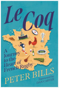 Download free e books for android Le Coq: A Journey to the Heart of French Rugby 9781838956035