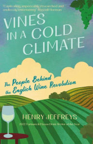 Title: Vines in a Cold Climate: The People Behind the English Wine Revolution, Author: Henry Jeffreys