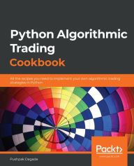 Title: Python Algorithmic Trading Cookbook: All the recipes you need to implement your own algorithmic trading strategies in Python, Author: Pushpak Dagade