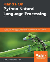 Title: Hands-On Python Natural Language Processing: Explore tools and techniques to analyze and process text with a view to building real-world NLP applications, Author: Aman Kedia