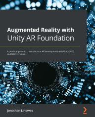 Title: Augmented Reality with Unity AR Foundation: A practical guide to cross-platform AR development with Unity 2020 and later versions, Author: Jonathan Linowes