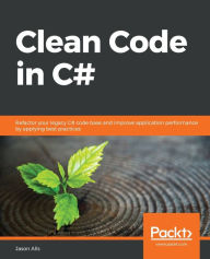 Title: Clean Code in C#: Refactor your legacy C# code base and improve application performance by applying best practices, Author: Jason Alls
