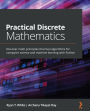 Practical Discrete Mathematics: Discover math principles that fuel algorithms for computer science and machine learning with Python