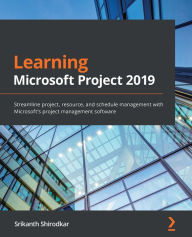 Title: Learning Microsoft Project 2019: Streamline project, resource, and schedule management with Microsoft's project management software, Author: Srikanth Shirodkar