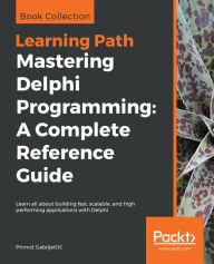 Title: Mastering Delphi Programming: A Complete Reference Guide: Learn all about building fast, scalable, and high performing applications with Delphi, Author: Primoz Gabrijelcic