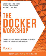 Title: The Docker Workshop: Learn how to use Docker containers effectively to speed up the development process, Author: Vincent Sesto