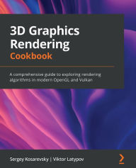 Title: 3D Graphics Rendering Cookbook: A comprehensive guide to exploring rendering algorithms in modern OpenGL and Vulkan, Author: Sergey Kosarevsky